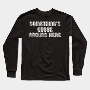 SOMETHING'S QUEER AROUND HERE Long Sleeve T-Shirt